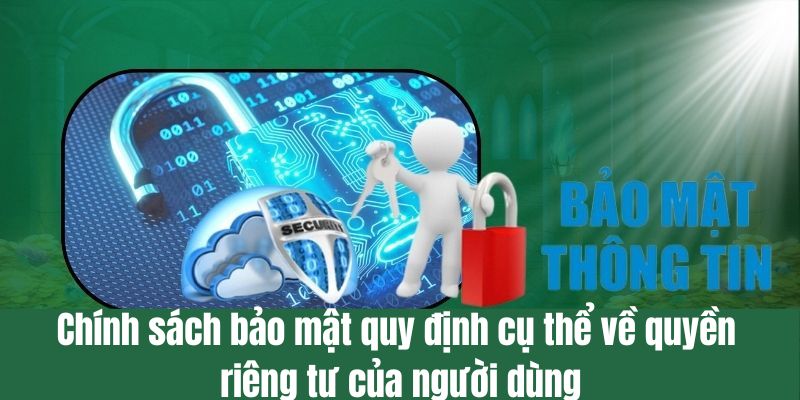 Chính sách bảo mật quy định cụ thể về quyền riêng tư của người dùng