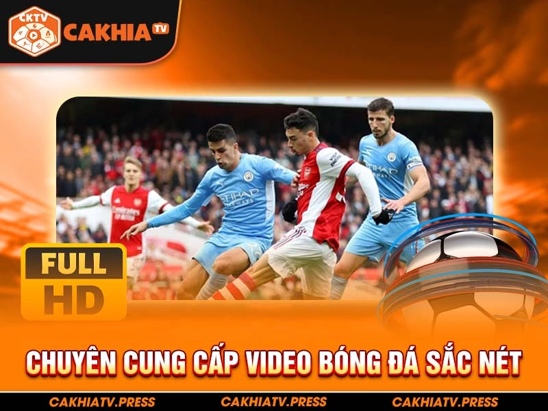 Cakhia TV chuyên cung cấp video bóng đá trực tiếp sắc nét