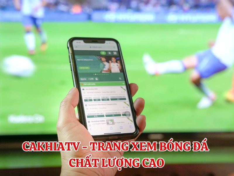 CakhiaTV - Trang xem bóng đá hôm nay chất lượng cao