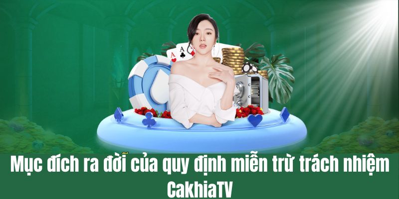 Mục đích ra đời của quy định miễn trừ trách nhiệm CakhiaTV