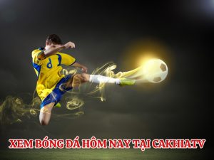 Xem bóng đá hôm nay tại CakhiaTV với BLV tiếng Việt, soi kèo cực chuẩn