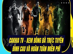 Xem bóng đá Online tại CakhiaTV hoàn toàn miễn phí với hình ảnh siêu sắc nét